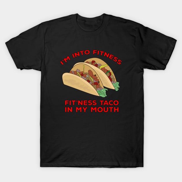 I'm Into Fitness Fit'Ness Taco In My Mouth T-Shirt by DiegoCarvalho